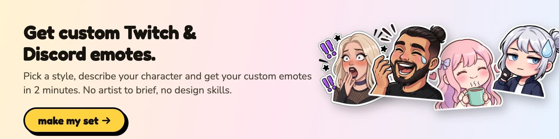 Get custom Twitch and Discord emotes. Pick a style, describe your character and get your custom emotes in 2 minutes.